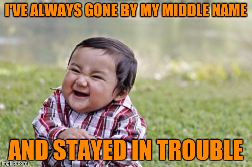 Evil Toddler Meme | I'VE ALWAYS GONE BY MY MIDDLE NAME AND STAYED IN TROUBLE | image tagged in memes,evil toddler | made w/ Imgflip meme maker