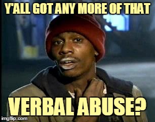 Y'ALL GOT ANY MORE OF THAT VERBAL ABUSE? | made w/ Imgflip meme maker
