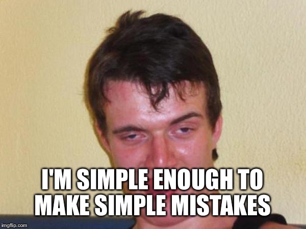I'M SIMPLE ENOUGH TO MAKE SIMPLE MISTAKES | made w/ Imgflip meme maker