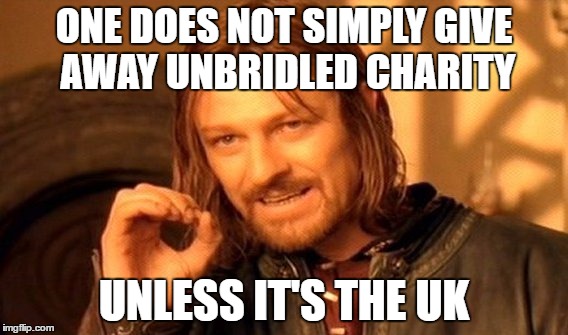 One Does Not Simply | ONE DOES NOT SIMPLY GIVE AWAY UNBRIDLED CHARITY; UNLESS IT'S THE UK | image tagged in memes,one does not simply | made w/ Imgflip meme maker
