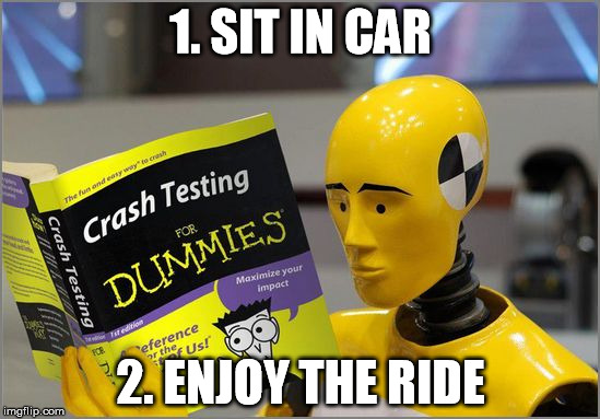 crash test dummies | 1. SIT IN CAR; 2. ENJOY THE RIDE | image tagged in crash test dummies | made w/ Imgflip meme maker