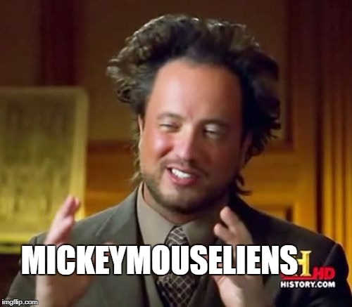 Ancient Aliens Meme | MICKEYMOUSELIENS | image tagged in memes,ancient aliens | made w/ Imgflip meme maker