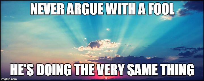NEVER ARGUE WITH A FOOL HE'S DOING THE VERY SAME THING | made w/ Imgflip meme maker