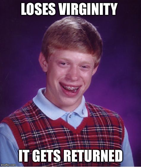 Bad Luck Brian | LOSES VIRGINITY; IT GETS RETURNED | image tagged in memes,bad luck brian,return,virginity | made w/ Imgflip meme maker