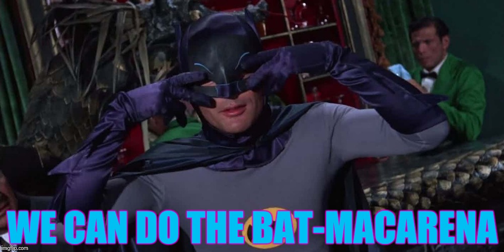 Bat-Dance | WE CAN DO THE BAT-MACARENA | image tagged in bat-dance | made w/ Imgflip meme maker