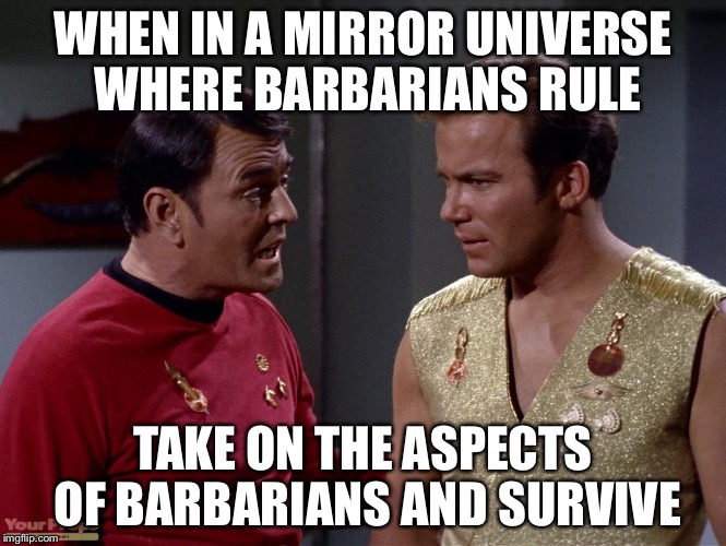 Mirror mirror Scotty or Kirk | WHEN IN A MIRROR UNIVERSE WHERE BARBARIANS RULE; TAKE ON THE ASPECTS OF BARBARIANS AND SURVIVE | image tagged in mirror mirror scotty or kirk | made w/ Imgflip meme maker