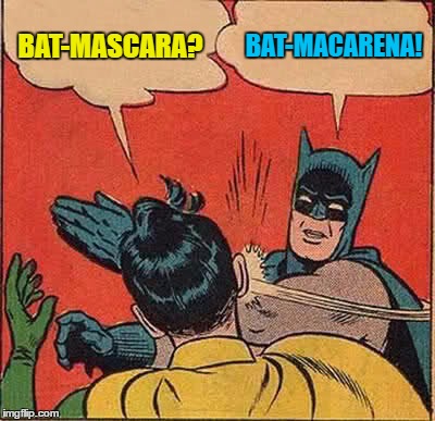 Batman Slapping Robin Meme | BAT-MASCARA? BAT-MACARENA! | image tagged in memes,batman slapping robin | made w/ Imgflip meme maker