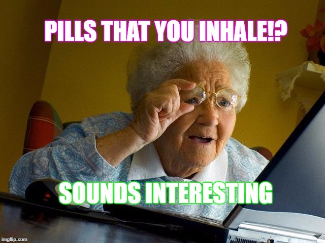 Grandma Finds The Internet | PILLS THAT YOU INHALE!? SOUNDS INTERESTING | image tagged in memes,grandma finds the internet | made w/ Imgflip meme maker