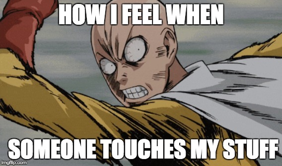Eternal Rage | HOW I FEEL WHEN; SOMEONE TOUCHES MY STUFF | image tagged in triggered | made w/ Imgflip meme maker