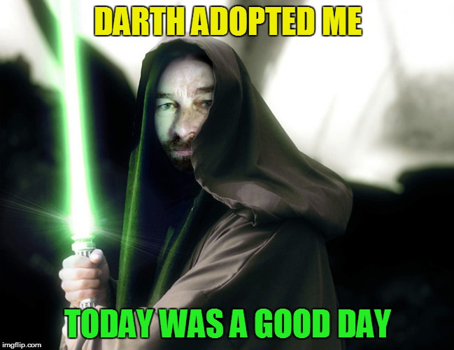 DARTH ADOPTED ME TODAY WAS A GOOD DAY | made w/ Imgflip meme maker