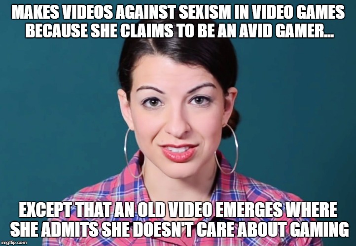 Anita Sarkeesian | MAKES VIDEOS AGAINST SEXISM IN VIDEO GAMES BECAUSE SHE CLAIMS TO BE AN AVID GAMER... EXCEPT THAT AN OLD VIDEO EMERGES WHERE SHE ADMITS SHE DOESN'T CARE ABOUT GAMING | image tagged in anita sarkeesian | made w/ Imgflip meme maker