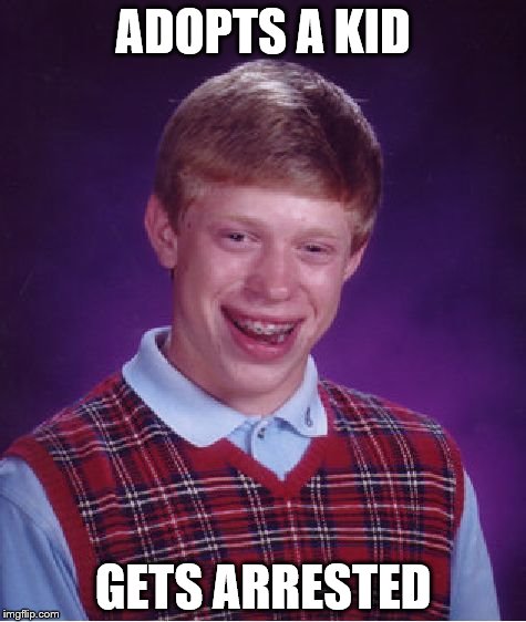 Bad Luck Brian Meme | ADOPTS A KID; GETS ARRESTED | image tagged in memes,bad luck brian | made w/ Imgflip meme maker
