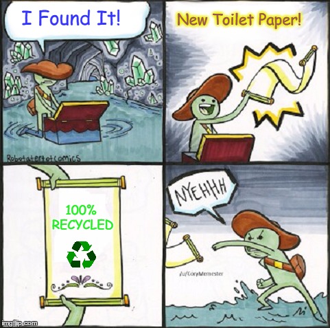 Go Green | New Toilet Paper! I Found It! 100% RECYCLED | image tagged in the scroll of truth | made w/ Imgflip meme maker
