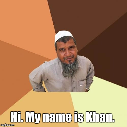 1bi3.jpg | Hi. My name is Khan. | image tagged in 1bi3jpg | made w/ Imgflip meme maker