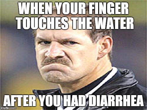 Cowher has Diarrhea | WHEN YOUR FINGER TOUCHES THE WATER; AFTER YOU HAD DIARRHEA | image tagged in frowny cowher,nfl memes,toilet humor | made w/ Imgflip meme maker