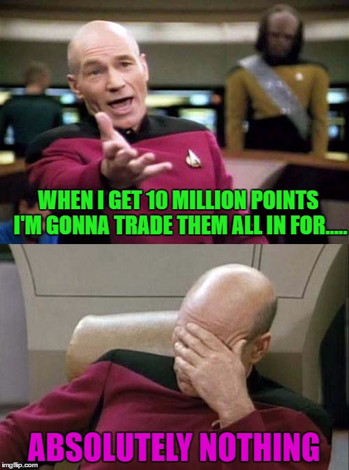 WHEN I GET 10 MILLION POINTS I'M GONNA TRADE THEM ALL IN FOR..... ABSOLUTELY NOTHING | made w/ Imgflip meme maker