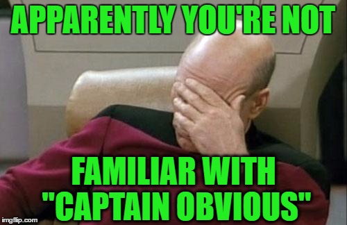 Captain Picard Facepalm Meme | APPARENTLY YOU'RE NOT FAMILIAR WITH "CAPTAIN OBVIOUS" | image tagged in memes,captain picard facepalm | made w/ Imgflip meme maker