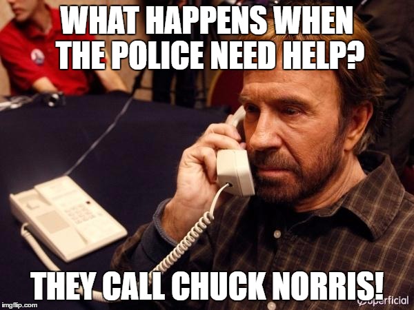 Chuck Norris Phone Meme | WHAT HAPPENS WHEN THE POLICE NEED HELP? THEY CALL CHUCK NORRIS! | image tagged in memes,chuck norris phone,chuck norris | made w/ Imgflip meme maker