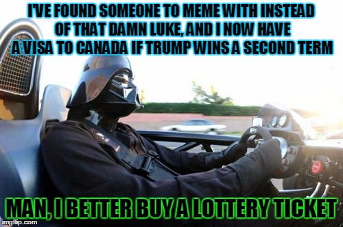 I'VE FOUND SOMEONE TO MEME WITH INSTEAD OF THAT DAMN LUKE, AND I NOW HAVE A VISA TO CANADA IF TRUMP WINS A SECOND TERM MAN, I BETTER BUY A L | made w/ Imgflip meme maker