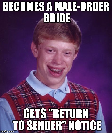 Bad Luck Brian | BECOMES A MALE-ORDER BRIDE; GETS "RETURN TO SENDER" NOTICE | image tagged in memes,bad luck brian | made w/ Imgflip meme maker