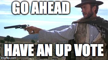 Clint giving upvotes | GO AHEAD; HAVE AN UP VOTE | image tagged in upvotes | made w/ Imgflip meme maker