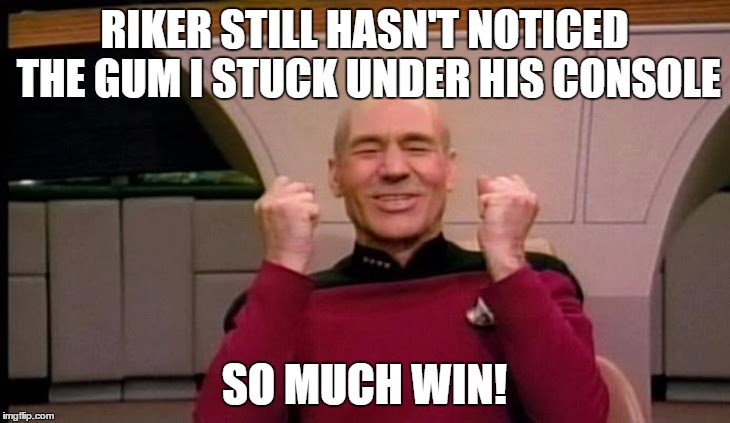 Picard Full of Win | RIKER STILL HASN'T NOTICED THE GUM I STUCK UNDER HIS CONSOLE; SO MUCH WIN! | image tagged in picard full of win | made w/ Imgflip meme maker