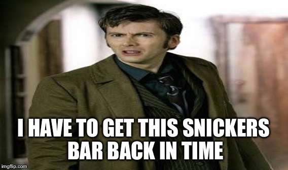 I HAVE TO GET THIS SNICKERS BAR BACK IN TIME | made w/ Imgflip meme maker