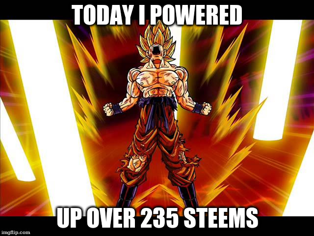 TODAY I POWERED; UP OVER 235 STEEMS | made w/ Imgflip meme maker