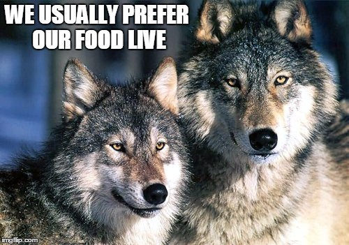WE USUALLY PREFER OUR FOOD LIVE | made w/ Imgflip meme maker