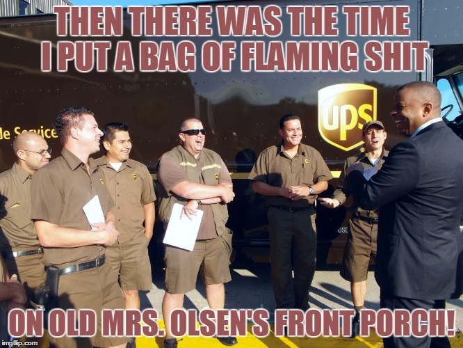 THEN THERE WAS THE TIME I PUT A BAG OF FLAMING SHIT ON OLD MRS. OLSEN'S FRONT PORCH! | made w/ Imgflip meme maker