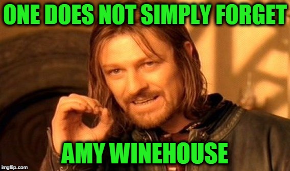 One Does Not Simply Meme | ONE DOES NOT SIMPLY FORGET; AMY WINEHOUSE | image tagged in memes,one does not simply | made w/ Imgflip meme maker