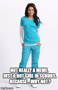 Your heart rate is at 68. Let's see if we can raise that up a bit. | NOT REALLY A MEME. JUST A HOT GIRL IN SCRUBS. 
BECAUSE....WHY NOT? | image tagged in nurses | made w/ Imgflip meme maker