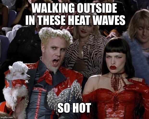 Most of America can relate  | WALKING OUTSIDE IN THESE HEAT WAVES; SO HOT | image tagged in memes,mugatu so hot right now | made w/ Imgflip meme maker