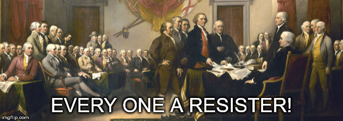 EVERY ONE A RESISTER! | image tagged in resist,founding fathers | made w/ Imgflip meme maker
