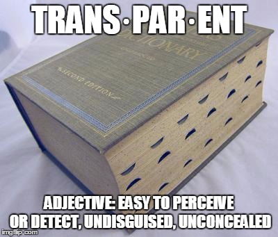 Dictionary | TRANS·PAR·ENT; ADJECTIVE: EASY TO PERCEIVE OR DETECT, UNDISGUISED, UNCONCEALED | image tagged in dictionary | made w/ Imgflip meme maker