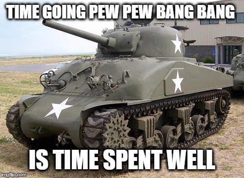 wot | TIME GOING PEW PEW BANG BANG; IS TIME SPENT WELL | image tagged in pew pew pew | made w/ Imgflip meme maker