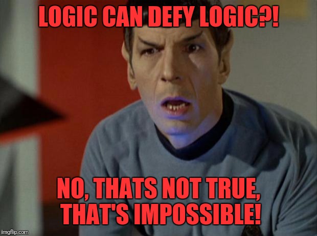 Shocked Spock  | LOGIC CAN DEFY LOGIC?! NO, THATS NOT TRUE, THAT'S IMPOSSIBLE! | image tagged in shocked spock | made w/ Imgflip meme maker