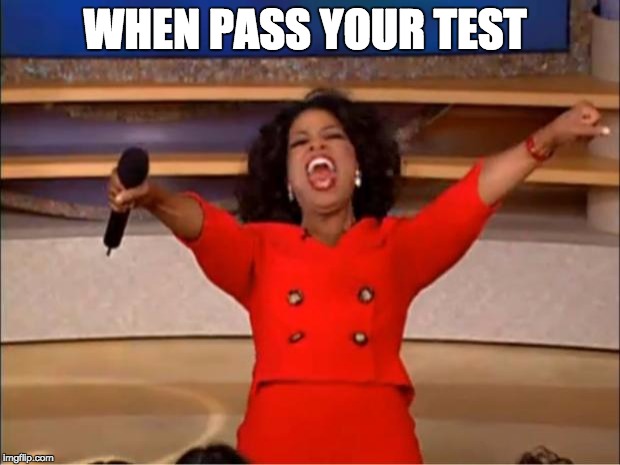 Oprah You Get A Meme | WHEN PASS YOUR TEST | image tagged in memes,oprah you get a | made w/ Imgflip meme maker