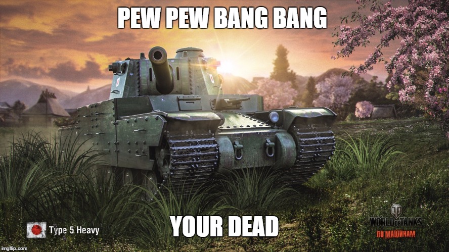 PEW PEW BANG BANG; YOUR DEAD | image tagged in wot | made w/ Imgflip meme maker