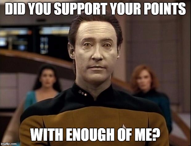 Star trek data | DID YOU SUPPORT YOUR POINTS; WITH ENOUGH OF ME? | image tagged in star trek data | made w/ Imgflip meme maker