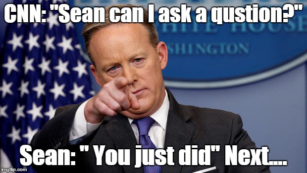 Sean Spicer | CNN: "Sean can I ask a qustion?"; Sean: " You just did" Next.... | image tagged in sean spicer in the house | made w/ Imgflip meme maker