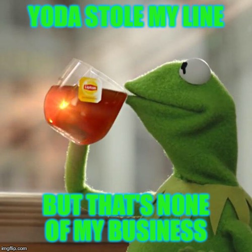 But That's None Of My Business Meme | YODA STOLE MY LINE BUT THAT'S NONE OF MY BUSINESS | image tagged in memes,but thats none of my business,kermit the frog | made w/ Imgflip meme maker
