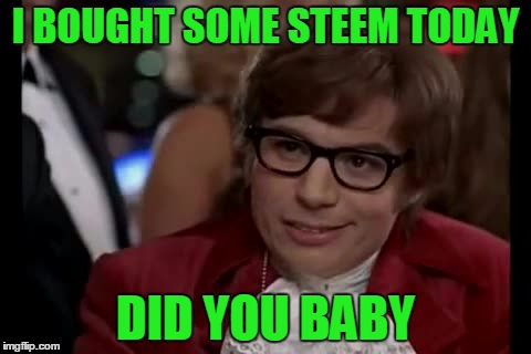 I Too Like To Live Dangerously Meme | I BOUGHT SOME STEEM TODAY; DID YOU BABY | image tagged in memes,i too like to live dangerously | made w/ Imgflip meme maker