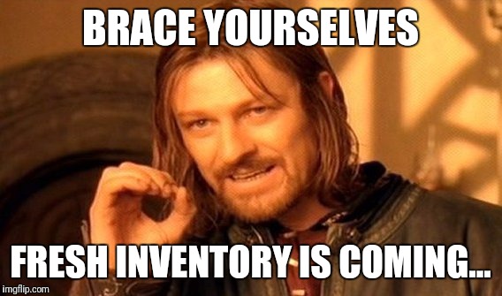 One Does Not Simply | BRACE YOURSELVES; FRESH INVENTORY IS COMING... | image tagged in memes,one does not simply | made w/ Imgflip meme maker