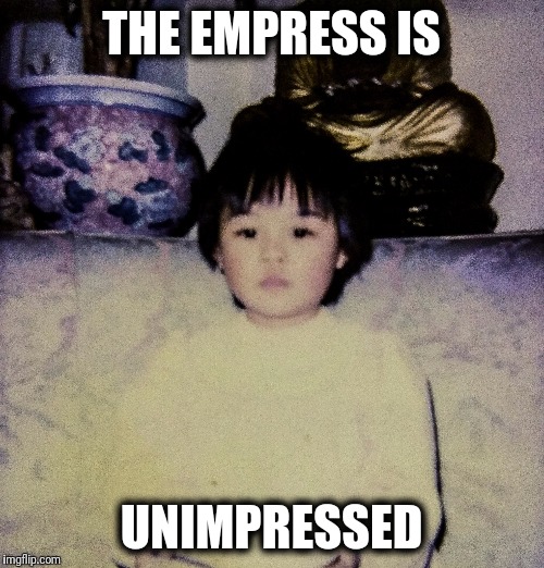 THE EMPRESS IS; UNIMPRESSED | made w/ Imgflip meme maker