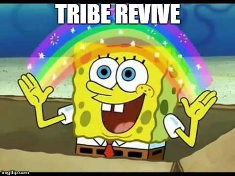 spongebob imagination | TRIBE REVIVE | image tagged in spongebob imagination | made w/ Imgflip meme maker