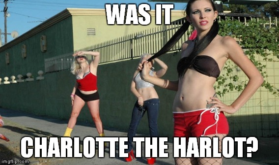 WAS IT CHARLOTTE THE HARLOT? | made w/ Imgflip meme maker