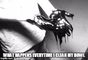 WHAT HAPPENS EVERYTIME I CLEAN MY BOWL | made w/ Imgflip meme maker