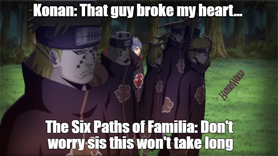 When you f*cked with the wrong girl & her family is out to kill you |  Konan: That guy broke my heart... The Six Paths of Familia: Don't worry sis this won't take long | image tagged in pain,naruto,naruto meme,konan,troll,meme | made w/ Imgflip meme maker