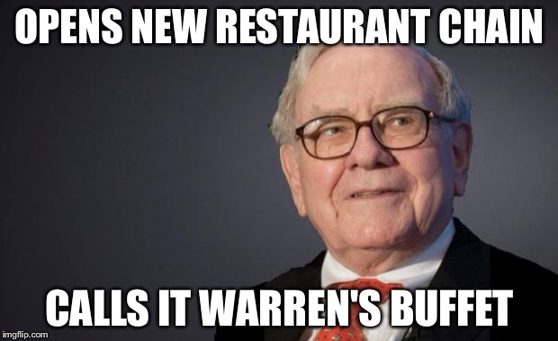 Warren Buffett | OPENS NEW RESTAURANT CHAIN; CALLS IT WARREN'S BUFFET | image tagged in warren buffett | made w/ Imgflip meme maker